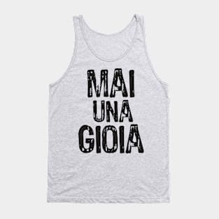 Funny Italian Saying Mai Una Gioia Life Sucks For Bad Day Tank Top